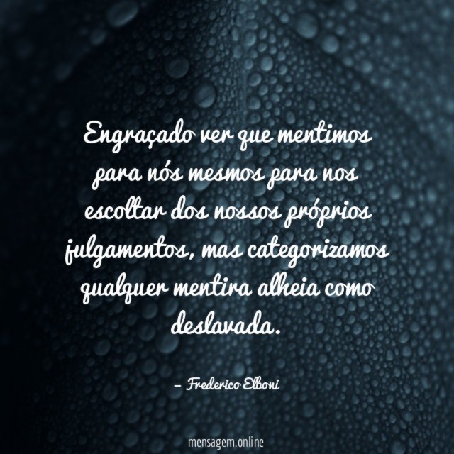 Engraçado ver que mentimos para nós mesmos para