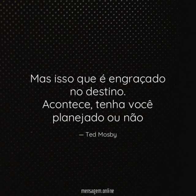 Mas isso que é engraçado no destino