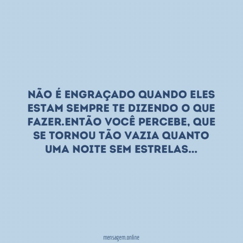 Não é engraçado quando eles estam sempre te