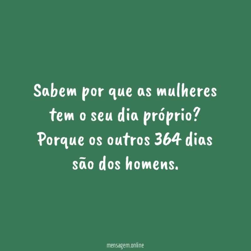 Sabem por que as mulheres tem o seu dia próprio