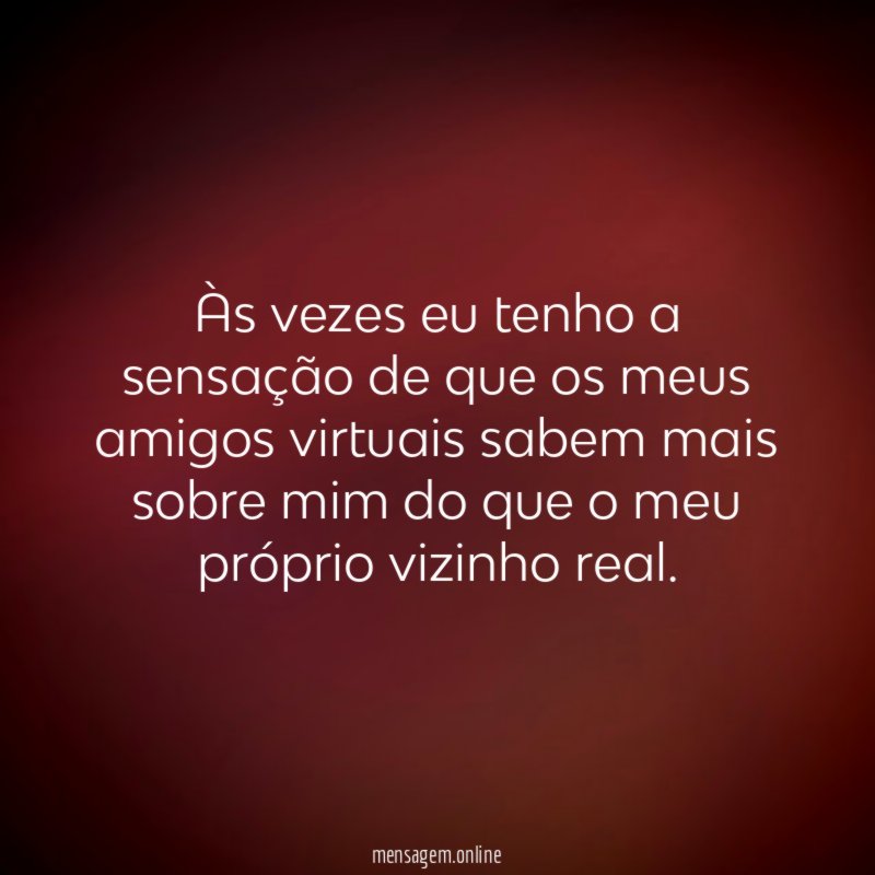 Às vezes eu tenho a sensação de que