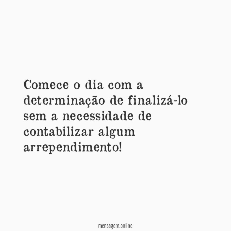 Comece o dia com a determinação de finalizá-lo