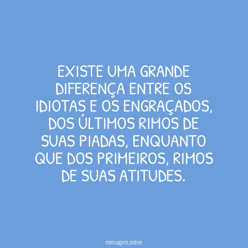 Existe uma grande diferença entre os idiotas e os engraçados
