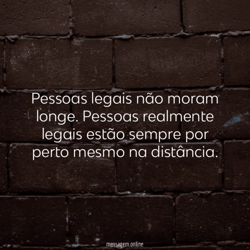 Pessoas legais não moram longe