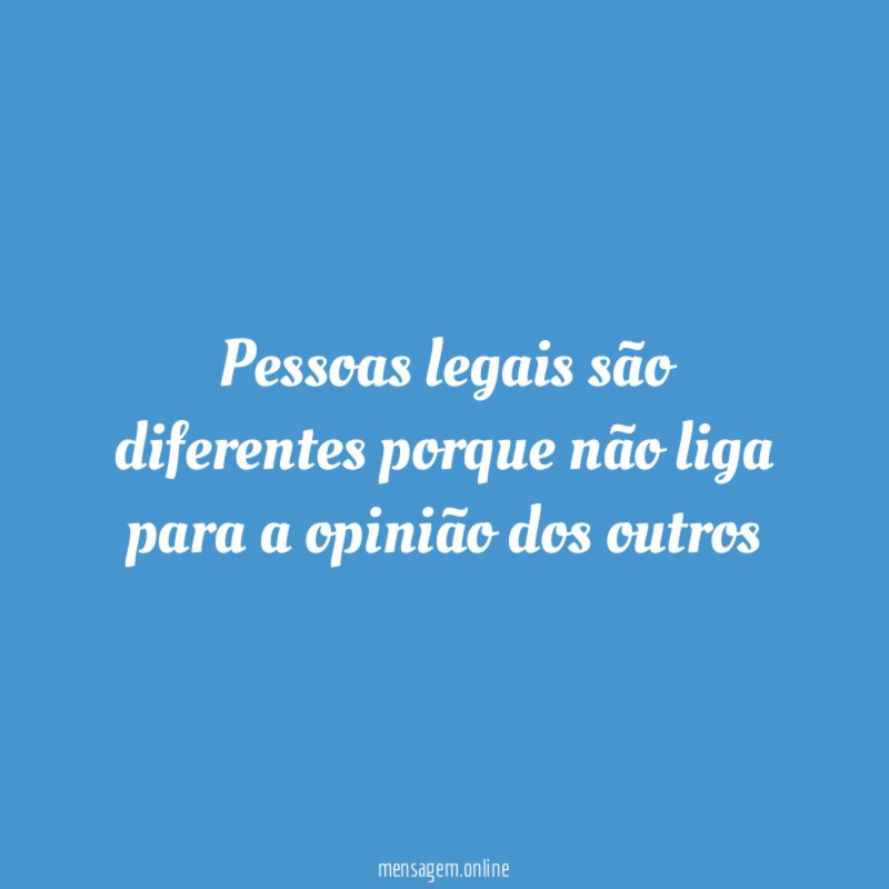Pessoas legais são diferentes porque não liga para
