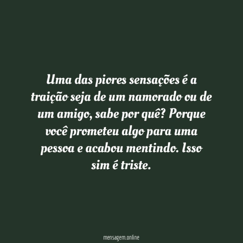 Uma das piores sensações é a traição seja