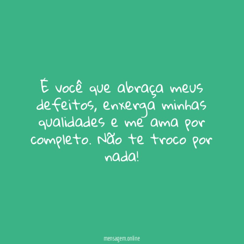 É você que abraça meus defeitos