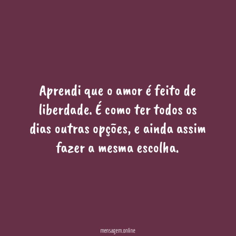 Aprendi que o amor é feito de liberdade