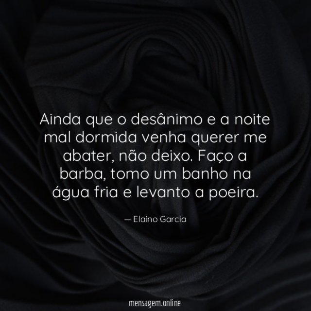Ainda que o desânimo e a noite mal