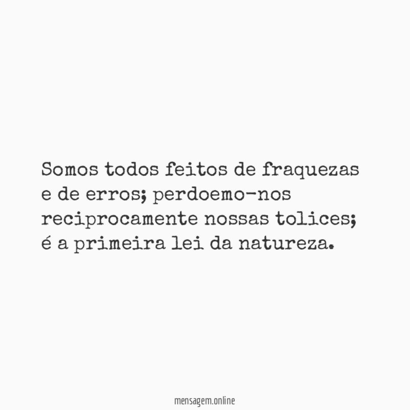 Somos todos feitos de fraquezas e de erros