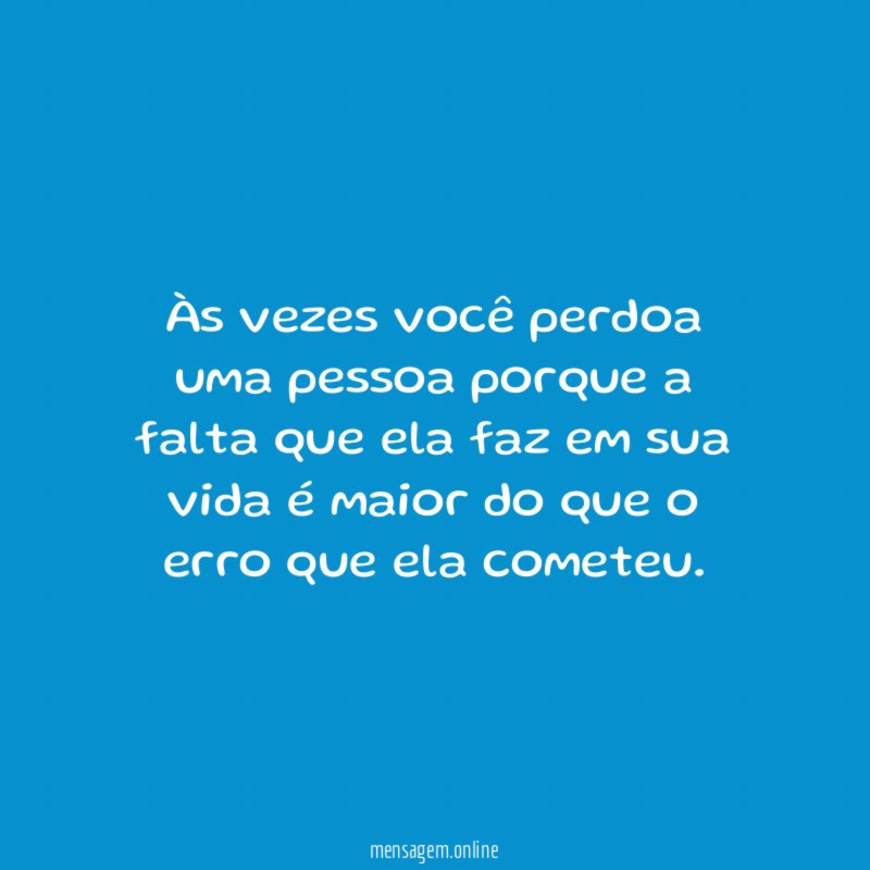 Às vezes você perdoa uma pessoa porque a