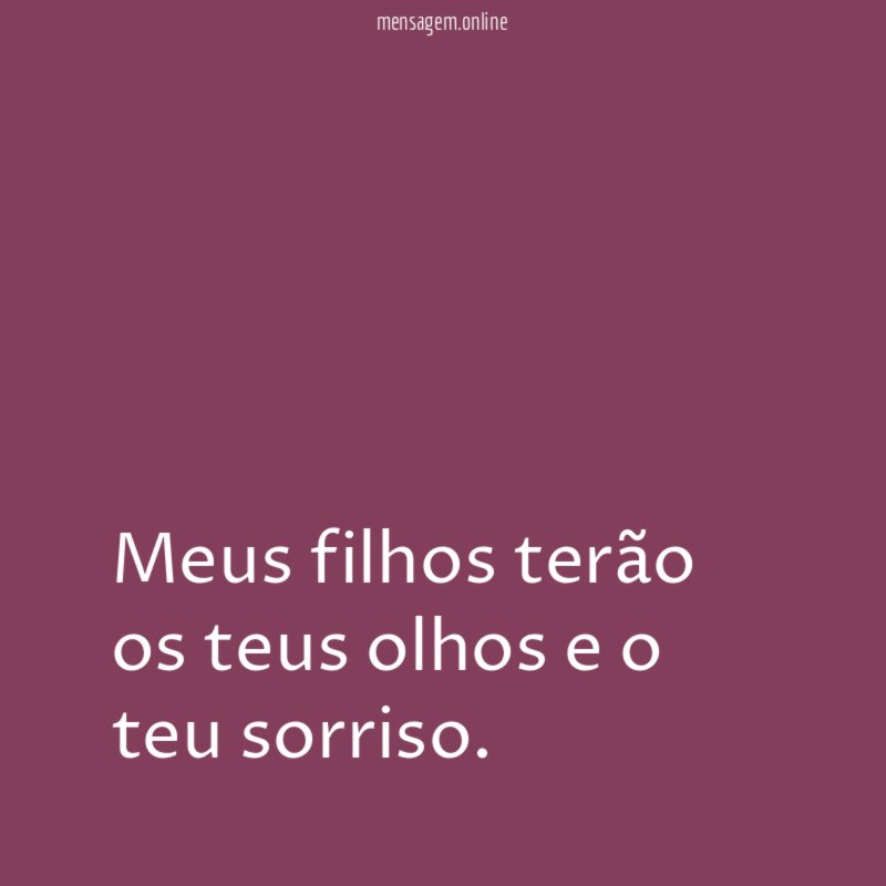 Meus filhos terão os teus olhos e o teu sorriso