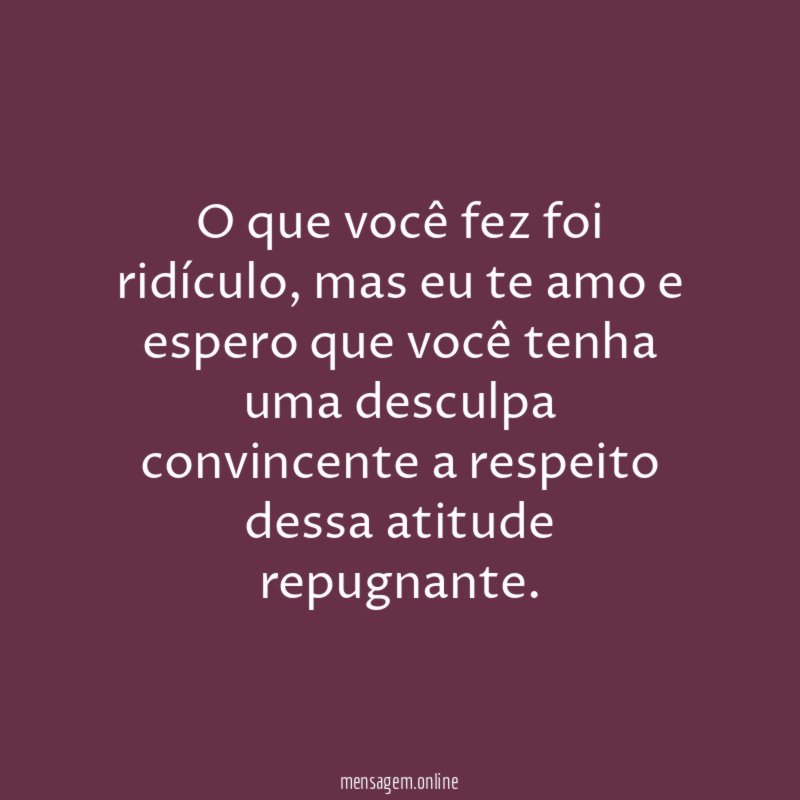 O que você fez foi ridículo