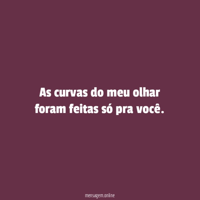 As curvas do meu olhar foram feitas só pra você