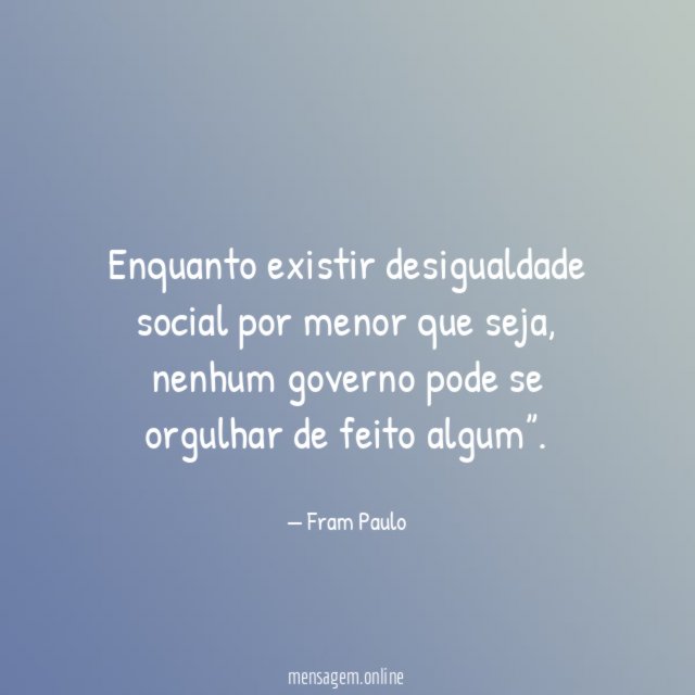 Enquanto existir desigualdade social por menor que seja
