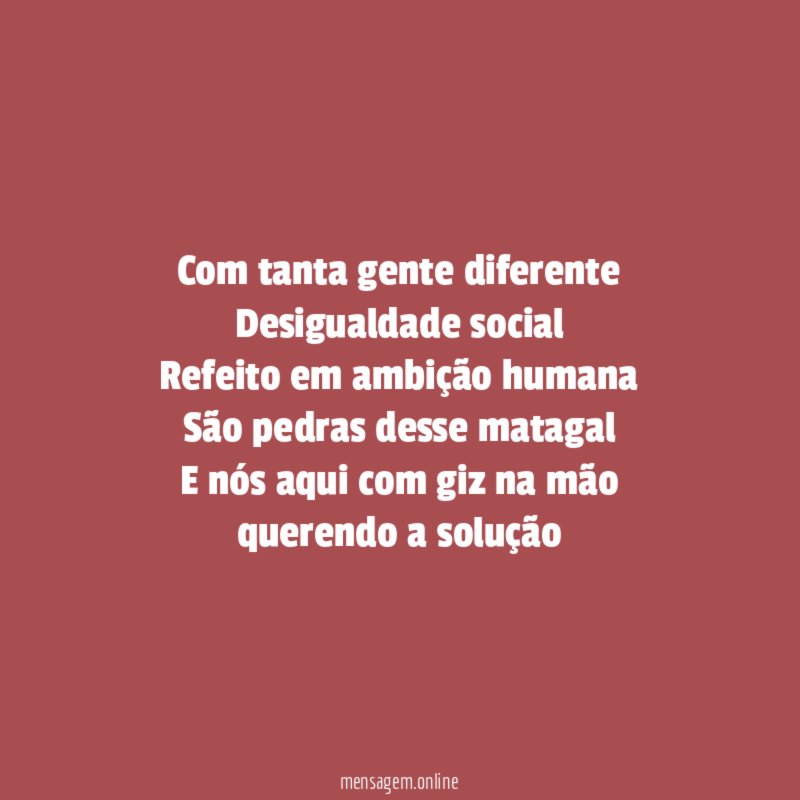 Com tanta gente diferente Desigualdade social Refeito em ambição humana São