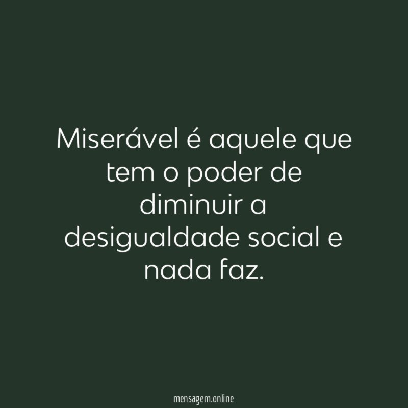 Miserável é aquele que tem o poder de