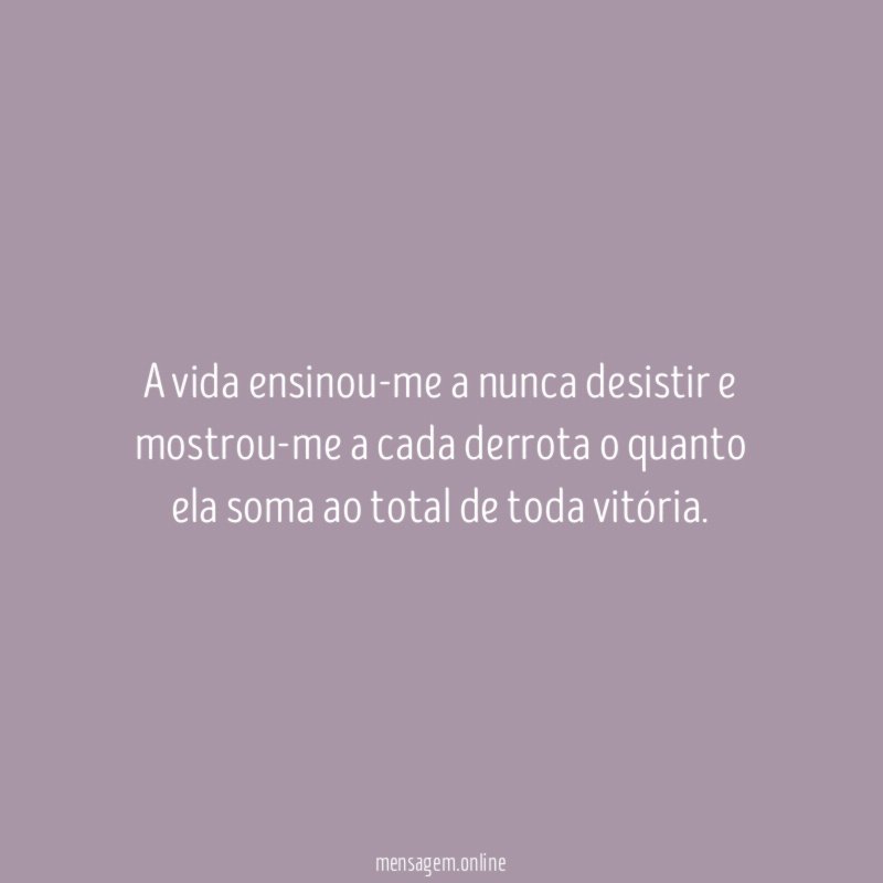 A vida ensinou-me a nunca desistir e mostrou-me