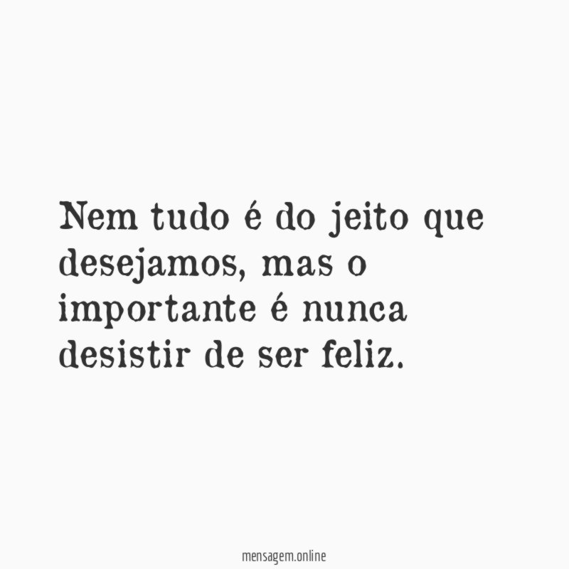 Nem tudo é do jeito que desejamos