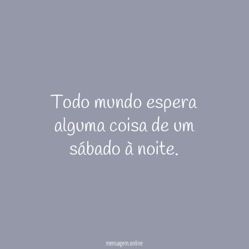 Todo mundo espera alguma coisa de um sábado à noite