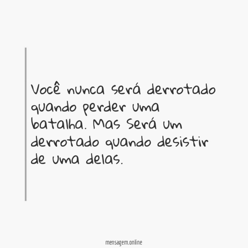 Você nunca será derrotado quando perder uma batalha