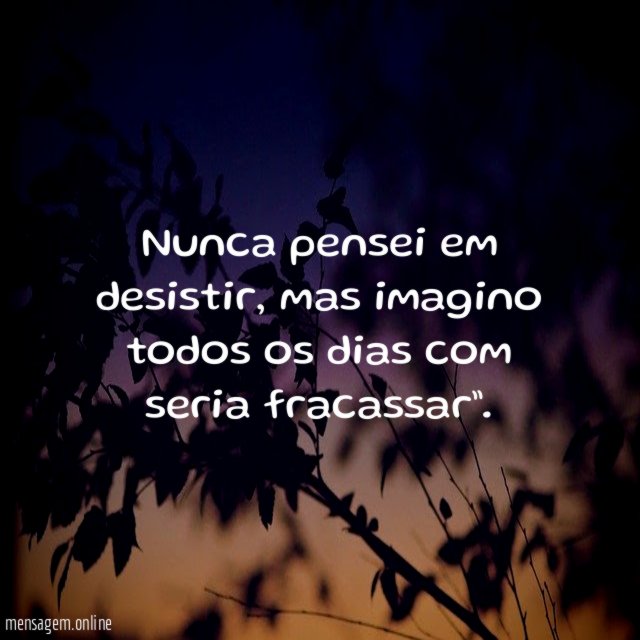 Nunca pensei em desistir