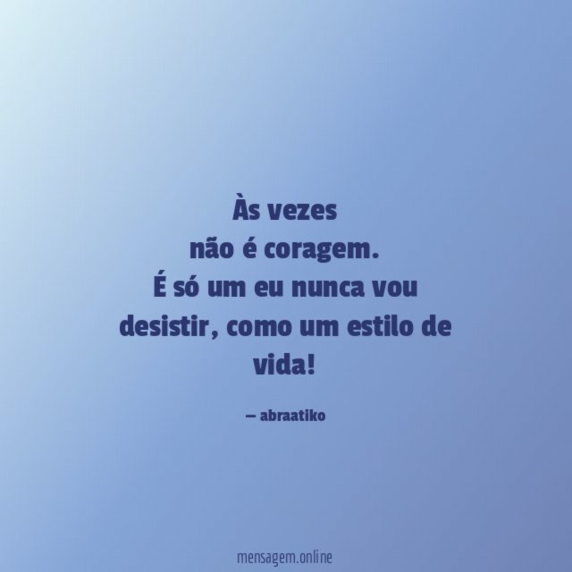 Às vezes não é coragem