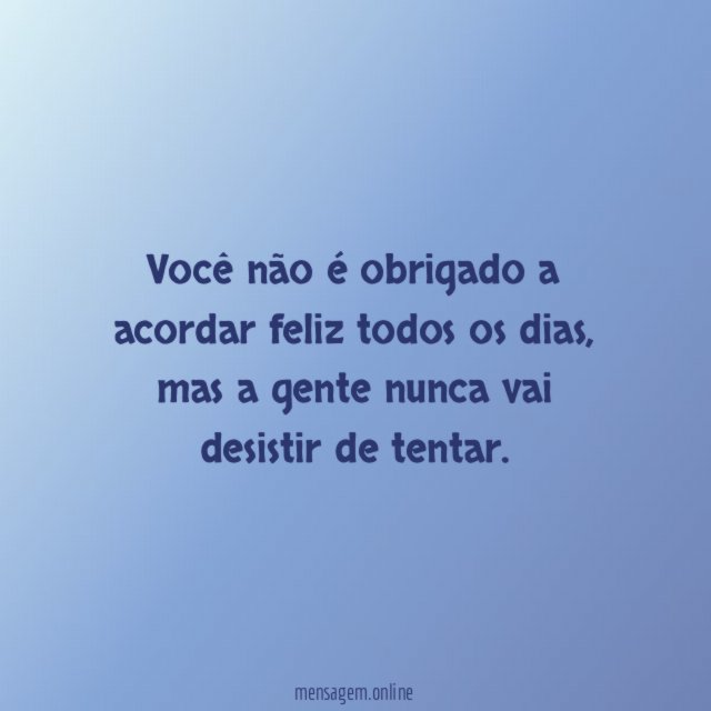Você não é obrigado a acordar feliz todos os dias