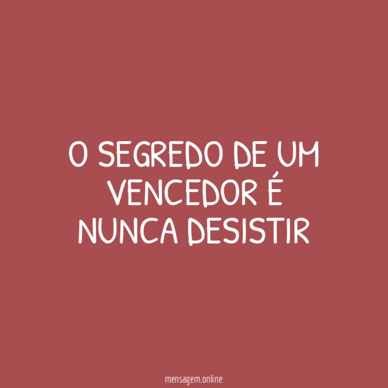 O segredo de um vencedor é Nunca desistir"
