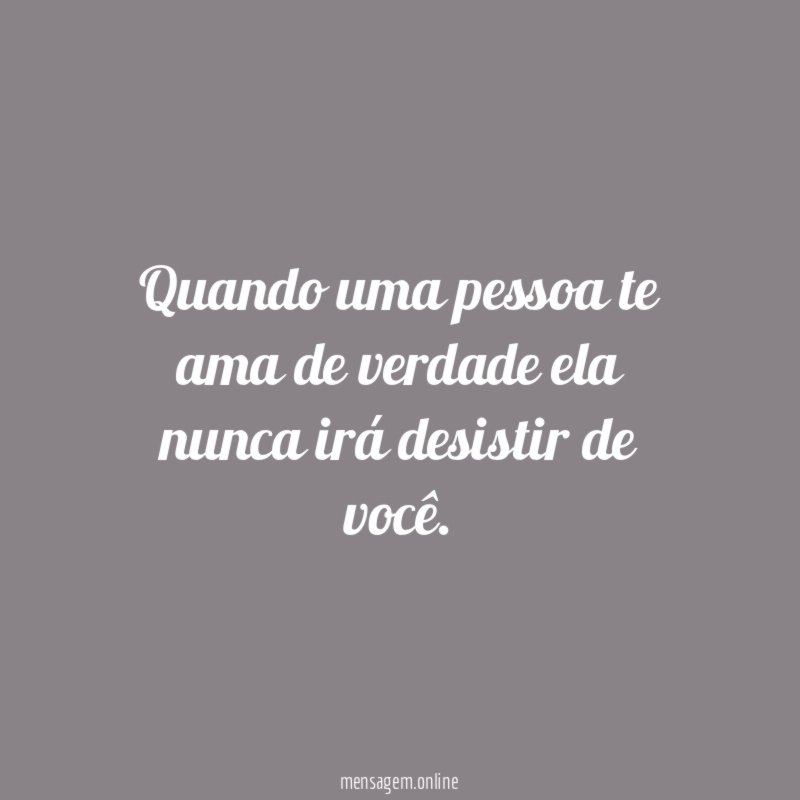Quando uma pessoa te ama de verdade ela
