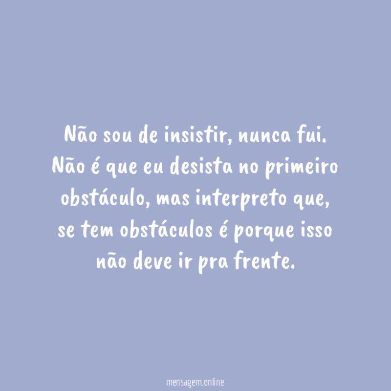 Não sou de insistir