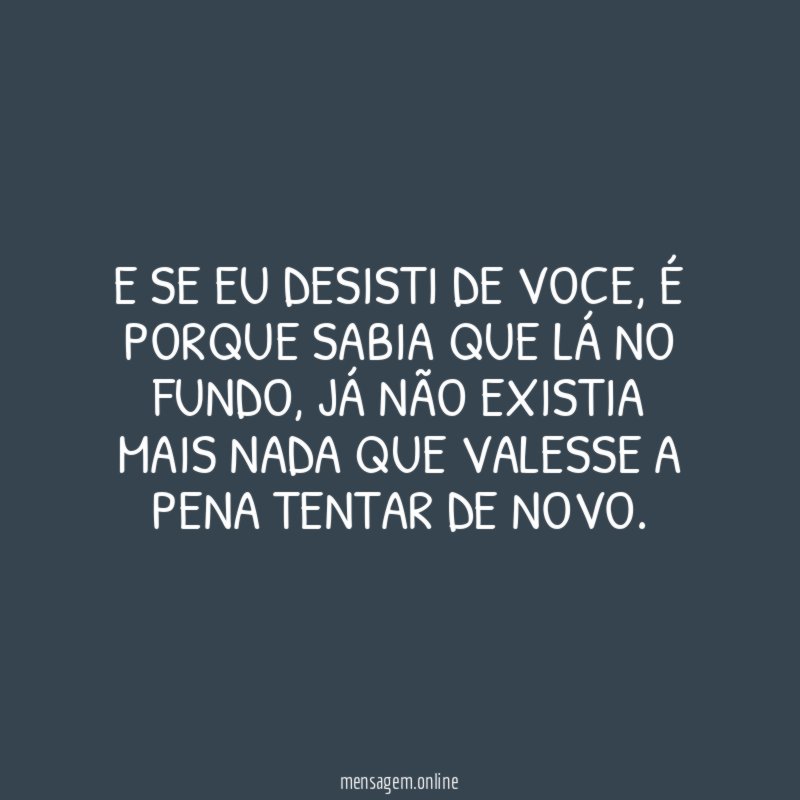 E se eu desisti de voce