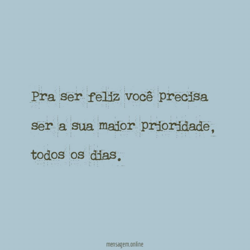 Pra ser feliz você precisa ser a sua maior prioridade