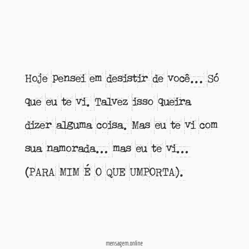 Hoje pensei em desistir de você