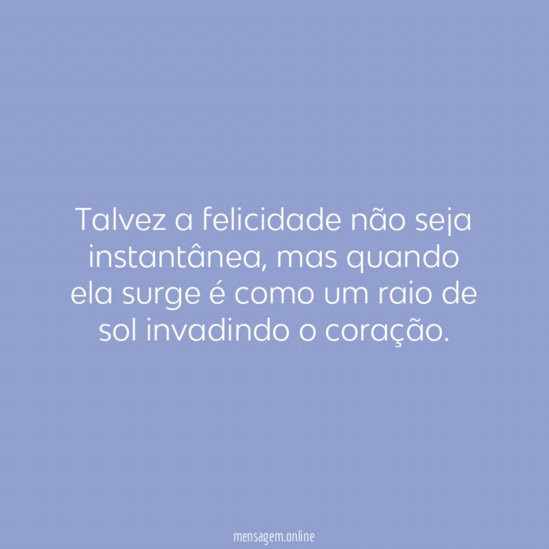 Talvez a felicidade não seja instantânea