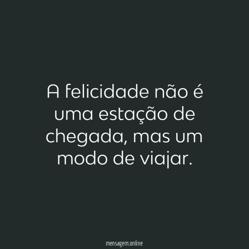 A felicidade não é uma estação de chegada