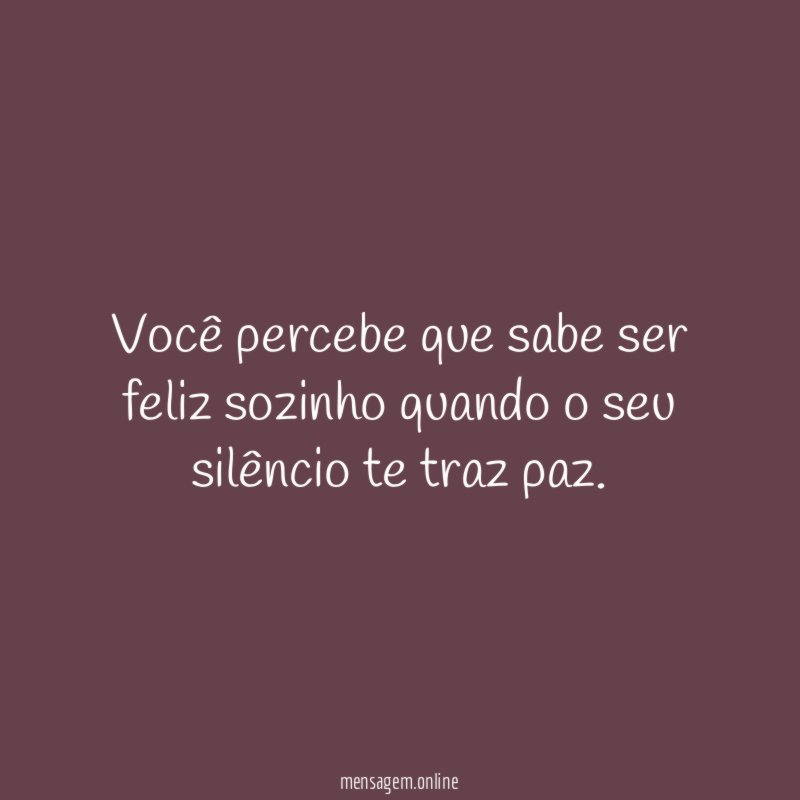 Você percebe que sabe ser feliz sozinho quando