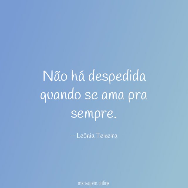 Não há despedida quando se ama pra sempre