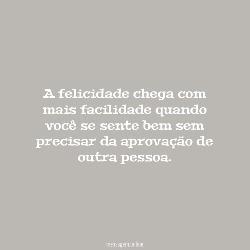 A felicidade chega com mais facilidade quando você