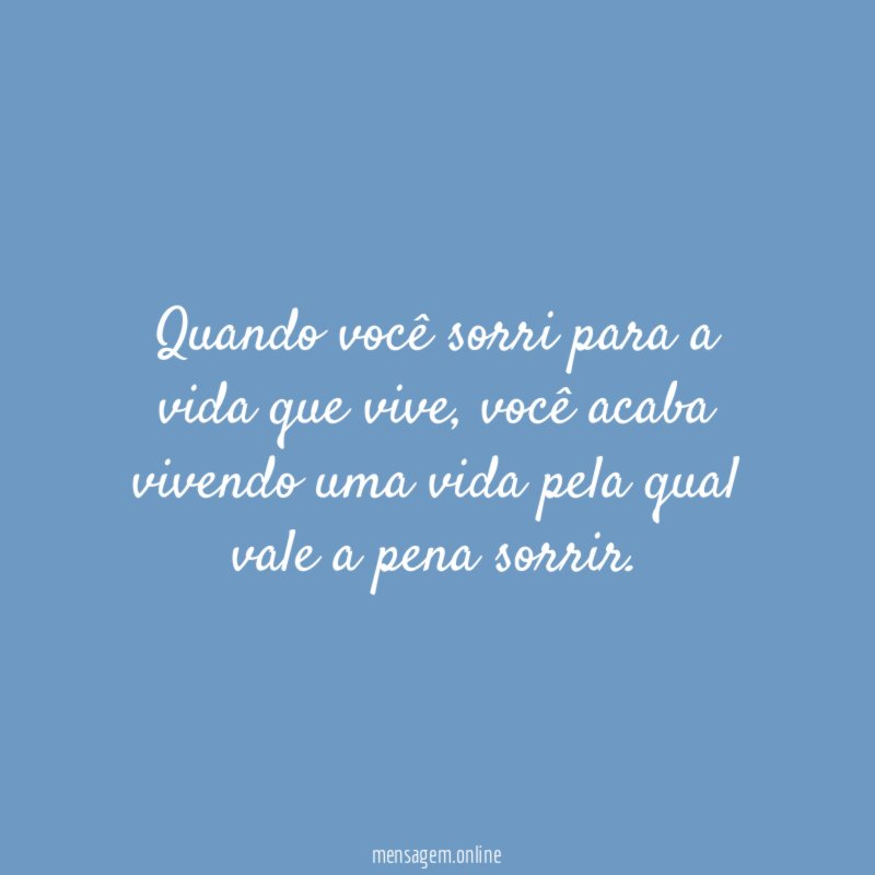 Quando você sorri para a vida que vive