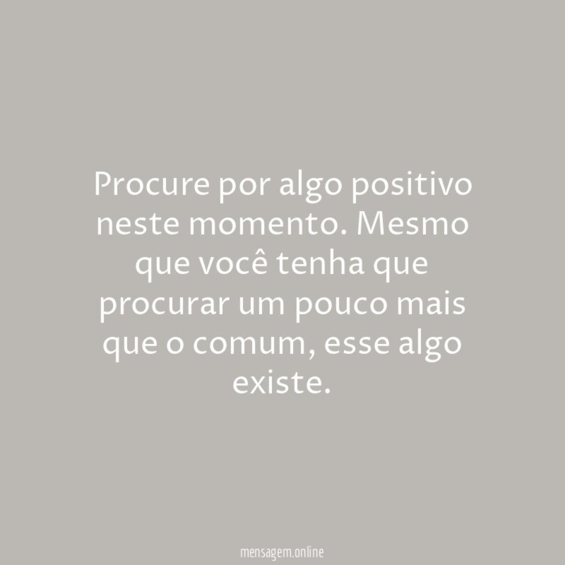 Procure por algo positivo neste momento