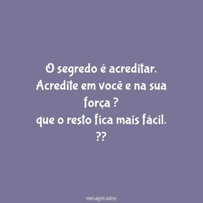 O segredo é acreditar ✨