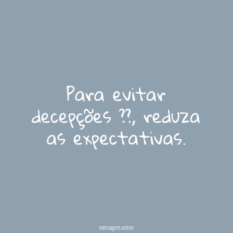 Para evitar decepções ??