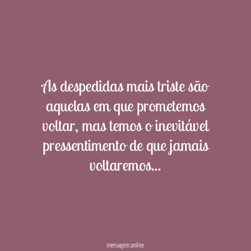As despedidas mais triste são aquelas em que prometemos voltar