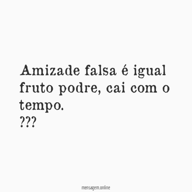 Amizade falsa é igual fruto podre