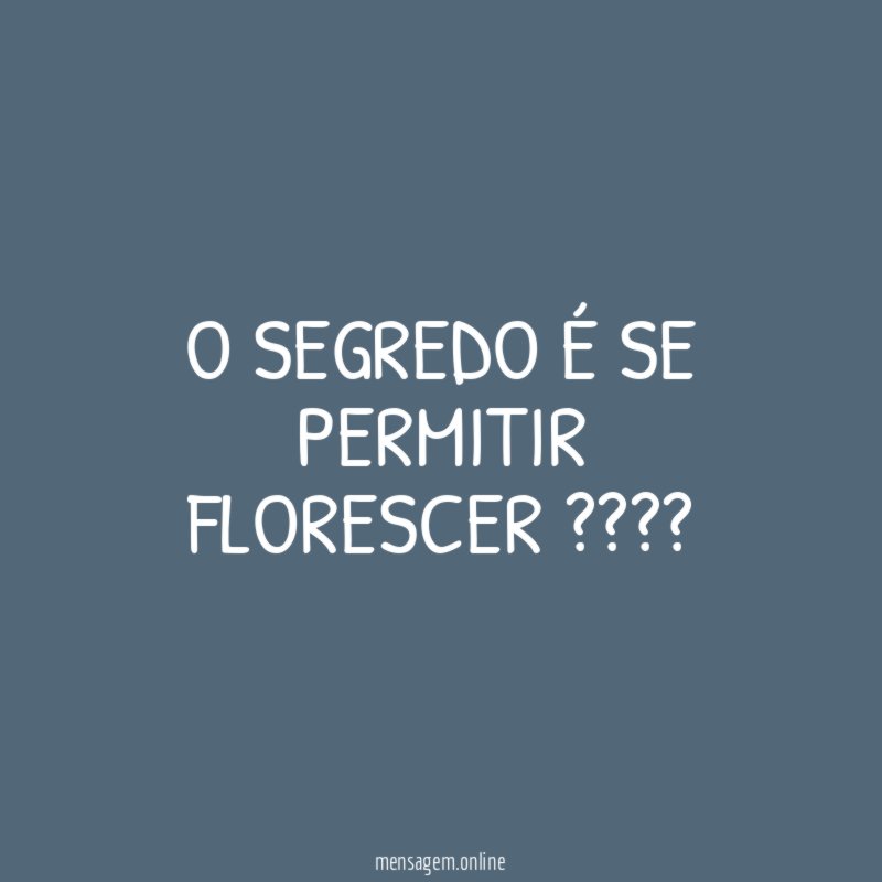 O segredo é se permitir florescer ????