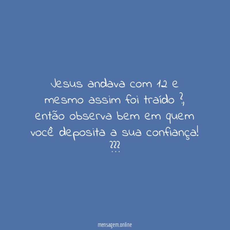 Jesus andava com 12 e mesmo assim foi traído ?