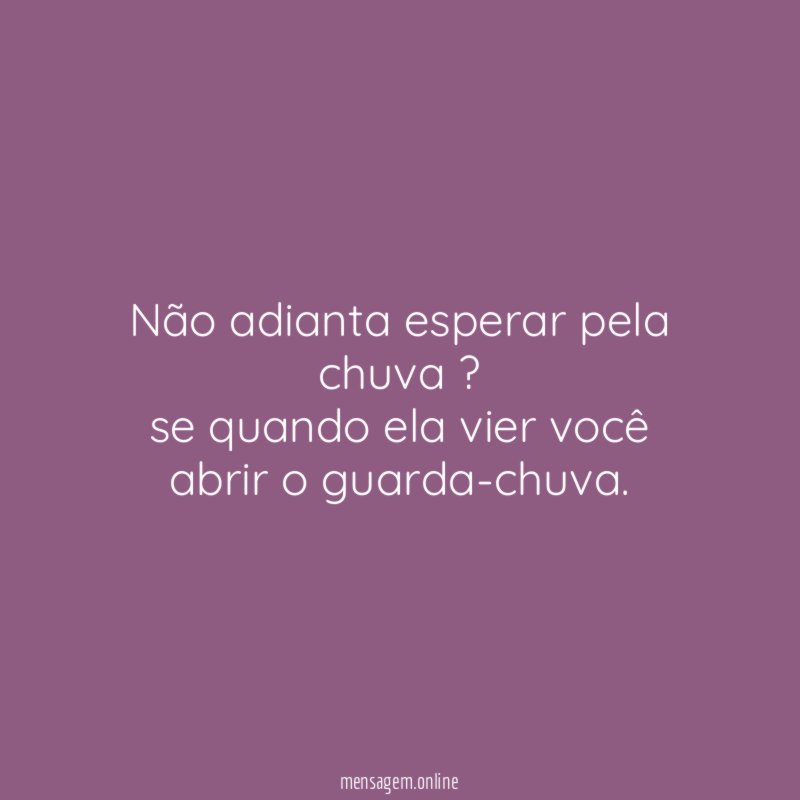 Não adianta esperar pela chuva ? se quando