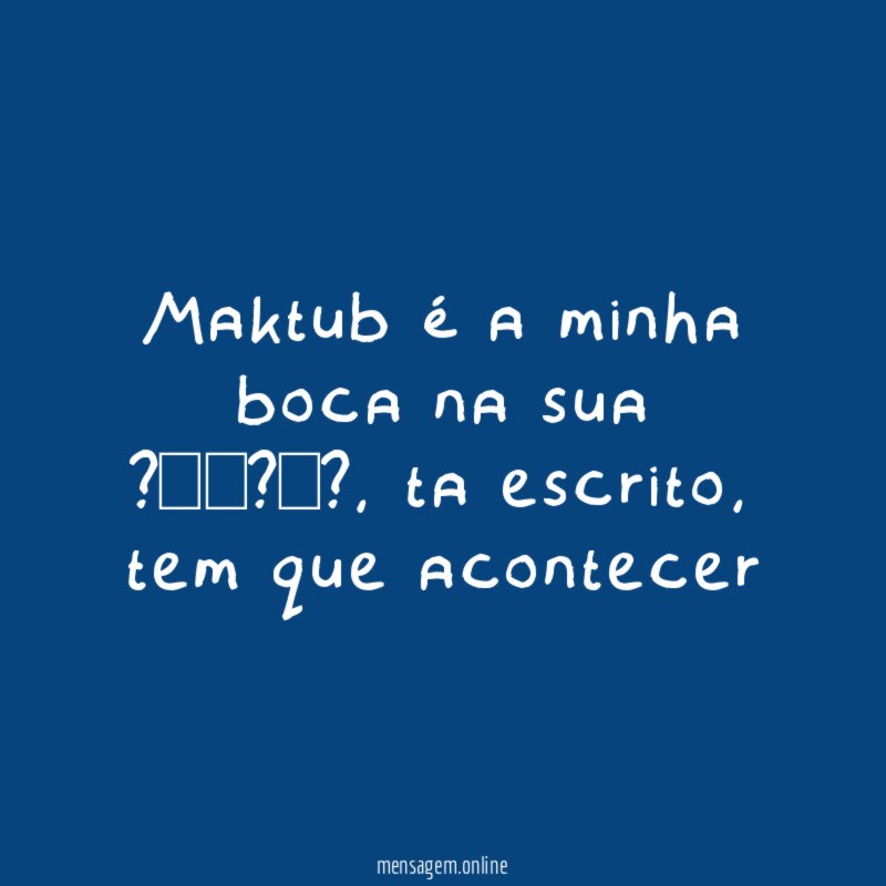Maktub é a minha boca na sua ?❤??