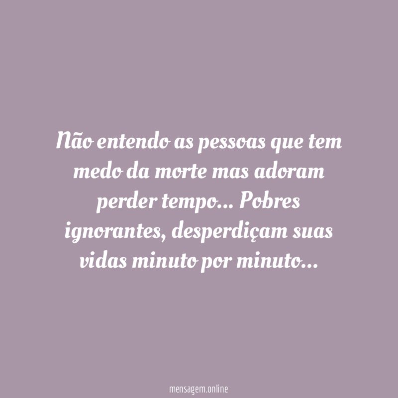 Não entendo as pessoas que tem medo da